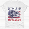 Get In Loser We're Taking America, Donald Trump Homage Shirt, Shirt For Donald Trump Fan, Election 2024