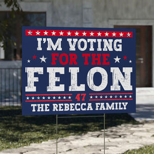 Voting For The Felon Trump, Personalized Yard Sign, Trump Sign, Election 2024