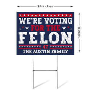 Voting For The Felon Trump, Personalized Yard Sign, Trump Sign, Election 2024