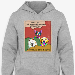 Life Would Be Boring Without Me Dog Pop Art, Personalized Shirt, Gifts for Dog Lovers