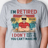 I'm Retired I Don't Want To You Can't Make Me, Personalized Shirt For Dad & Grandpa