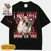 I Got That Dog Boothleg Custom Photo Shirt, Washed Tee, Dog's Lover
