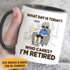 What Day Is Today? Who Cares? I'm Retired, Personalized Mug, Retirement Gift for Him