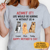 Life Would Be Boring Without Me Full Body Dog, Personalized Shirt, Gifts for Dog Lovers