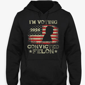 I'm Voting For The Convicted Felon Trump US Flag 2024, Personalized Shirt, Gifts For Trump Fans, Election 2024