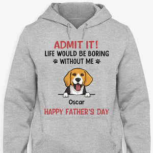 Life Would Be Boring Without Me, Personalized Shirt, Gifts for Dog Lovers
