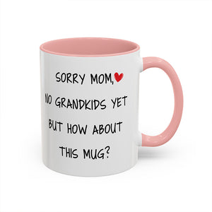 Happy Mother's Day, Sorry Mom No Grandkids Yet, Funny Mug Gift For Mom, Mother Mug, Mother's Day Gifts