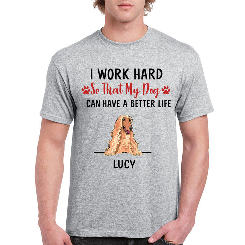 I Work Hard, Personalized Dogs T Shirt, Customized Gifts for Dog Lovers, Custom Shirt
