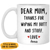 Dear Mum Thanks For Wiping My Butt, Personalized Mug, Custom Gift For Mum