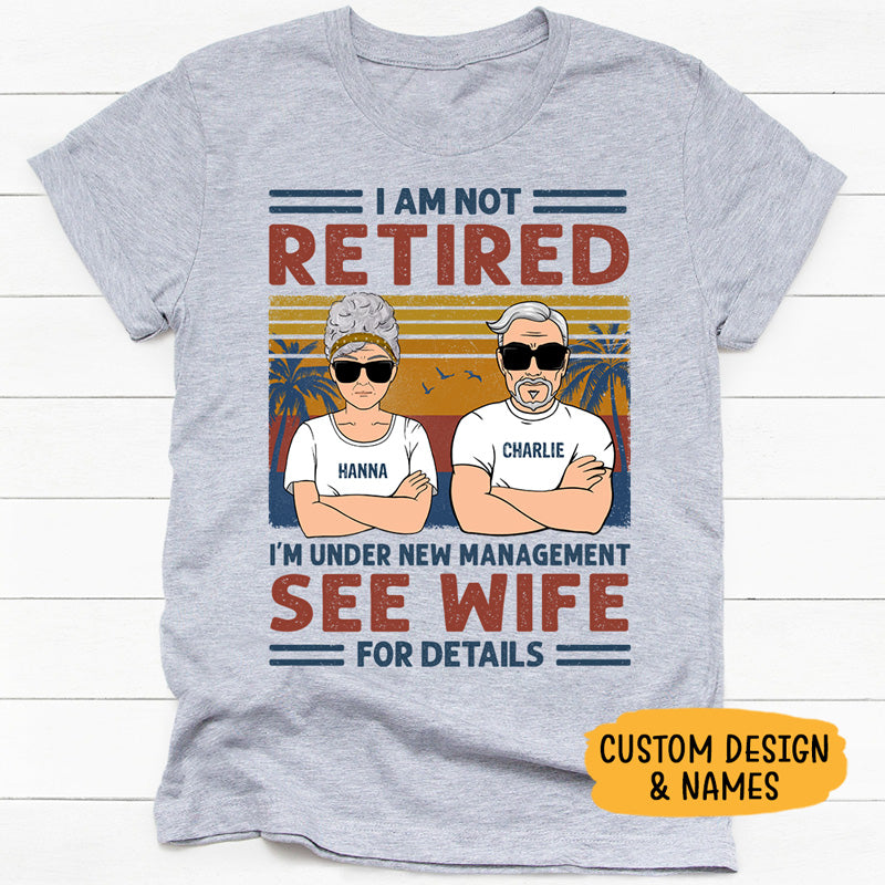 I'm Not Retired I'm Under New Management, Personalized Shirt, Gifts for Him