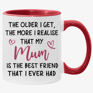 Mum Is The Best Friend That I Ever Had, Personalized Accent Mug, Gifts For Mother