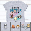 Life is better with Dogs, Custom T Shirt, Personalized Gifts for Dog Lovers