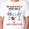 We Used To Live In Your Balls, Personalized Shirt, Custom Gifts For Father