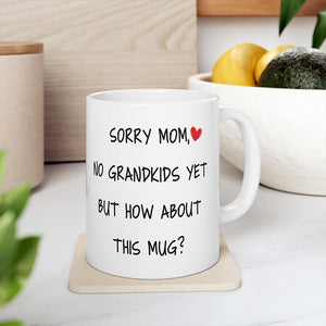 Happy Mother's Day, Sorry Mom No Grandkids Yet, Funny Mug Gift For Mom, Mother Mug, Mother's Day Gifts