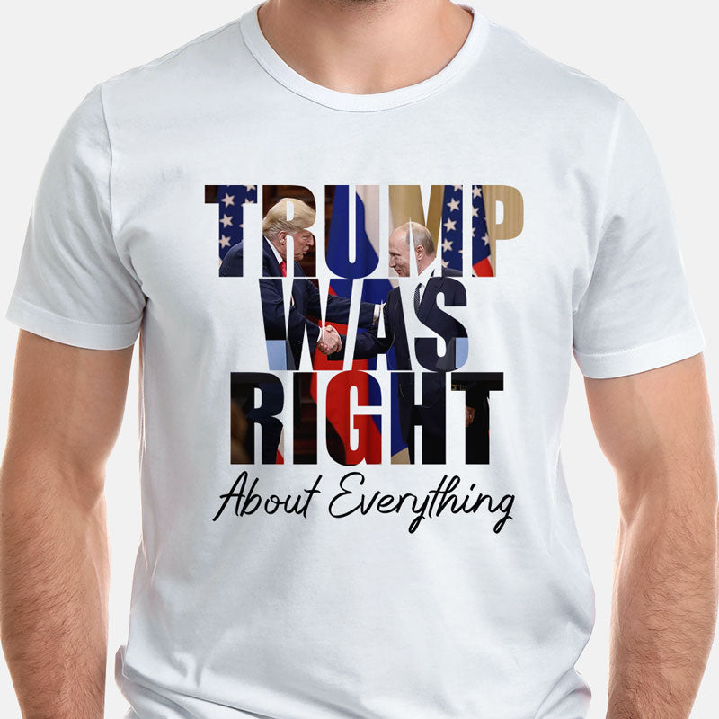 Trump Was Right About Every Thing, Trump Homage Shirt, Gift For Trump Fans