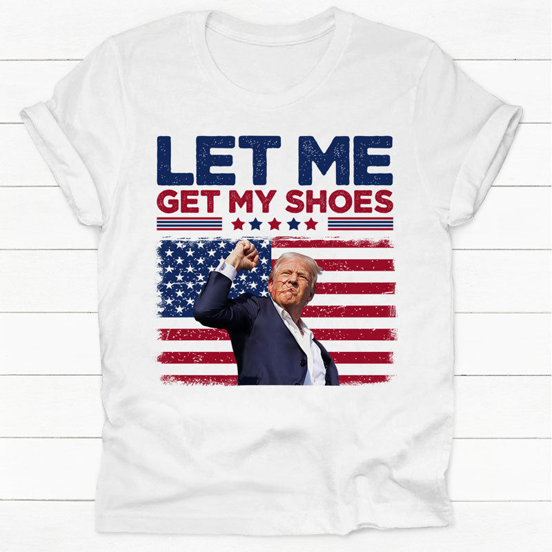 Let Me Get My Shoes, Trump Shot, Trump Assassination Shirt, Election 2 ...