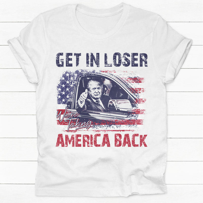 Get In Loser We're Taking America, Donald Trump Homage Shirt, Shirt For Donald Trump Fan, Election 2024