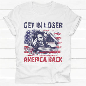 Get In Loser We're Taking America, Donald Trump Homage Shirt, Shirt For Donald Trump Fan, Election 2024