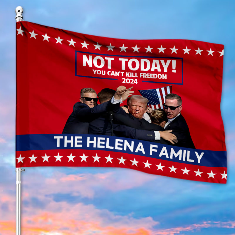 Not Today! You Can’t Kill Freedom 2024, Personalized House Flag, Trump Shooting, Trump Fight, Election 2024