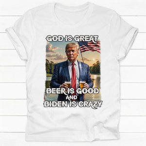 God Is Great, Beer Is Good And Biden Is Crazy, Trump Shirt, Gift For Trump Supporters, Election 2024