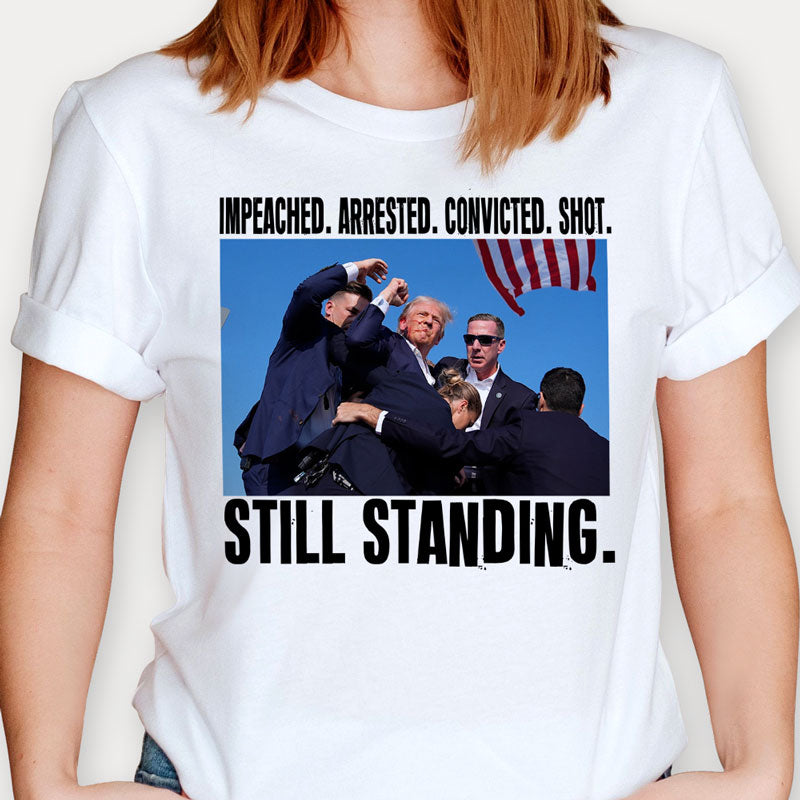 Impeached Arrested Convicted Shot Still Standing, Trump Shooting, Trump AssassinationShirt, Election 2024