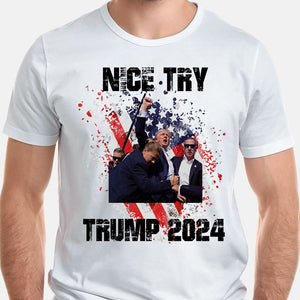 Nice Try, Trump Assassination Shirt, Gift For Trump Supporters, Election 2024