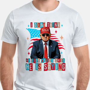 MAGA Trump Even Knows What He Is Saying, Trump Shirt, Gift For Trump Supporters, Election 2024