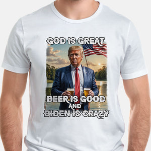 God Is Great, Beer Is Good And Biden Is Crazy, Trump Shirt, Gift For Trump Supporters, Election 2024