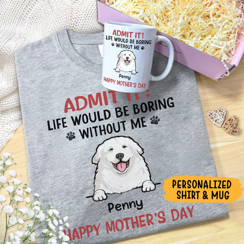 Gift Combo Life Would Be Boring Without Me, Personalized Shirt And Mug, Gifts For Dog Lovers, Birthday Gift