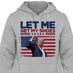 Let Me Get My Shoes, Trump Shot, Trump Assassination Shirt, Election 2024