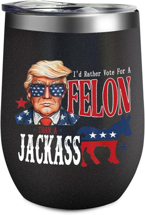 I'd Rather Vote For A Felon Than A Jackass Wine Tumbler, Election 2024