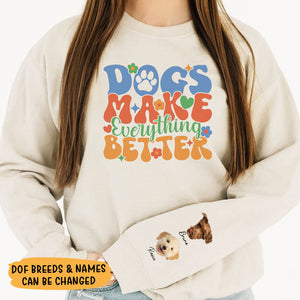 Dogs Make Everything Better, Personalized Sweatshirt Custom Name On Sleeve, Christmas Gift For Dog Lovers, Custom Photo