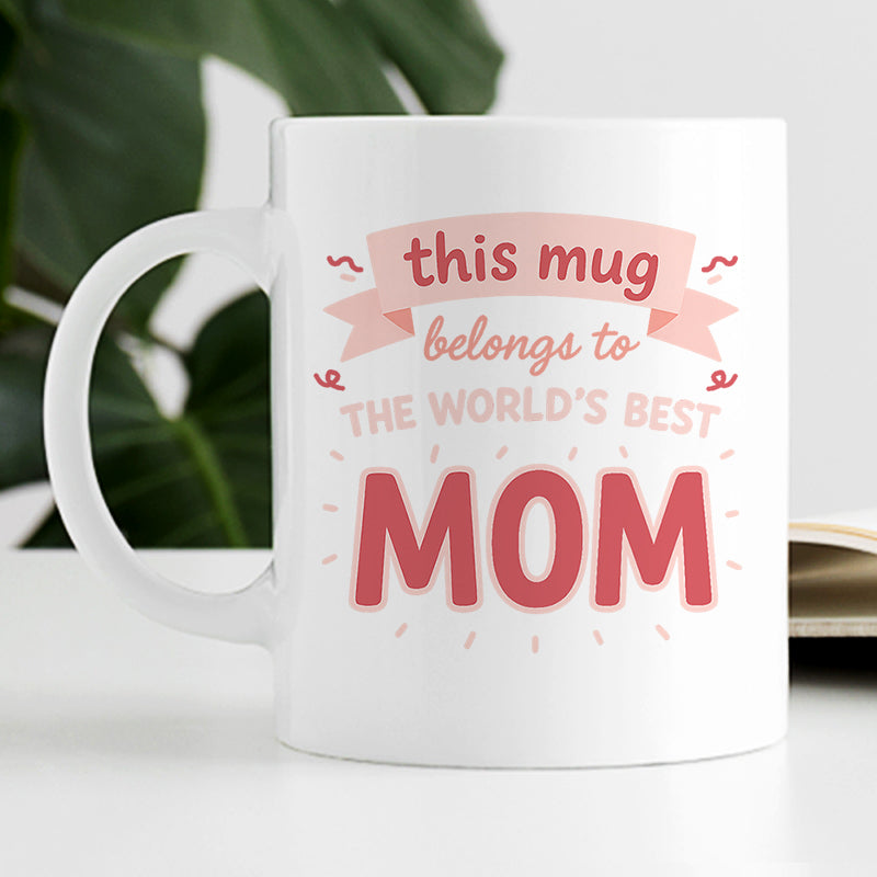 This Mug Belongs To The World's Best Mom, Birthday Mug, Gift For Mom, Gift For Family