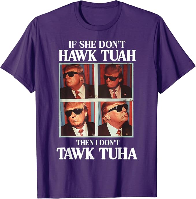 If She Don't Hawk Tuah I Don't Wanna Tawk Tuha Shirt