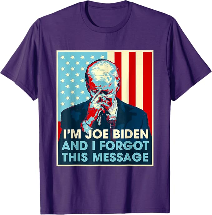 I'm Joe Biden And I Forgot This Message Shirt, Election 2024