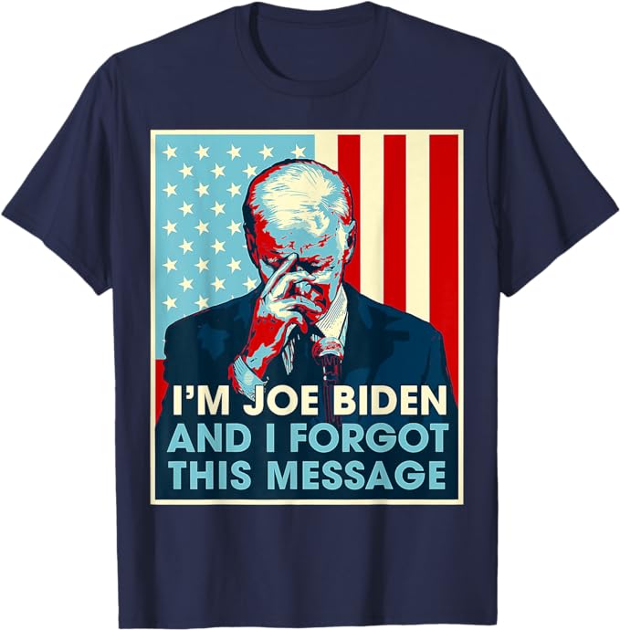 I'm Joe Biden And I Forgot This Message Dark Shirt, Election 2024