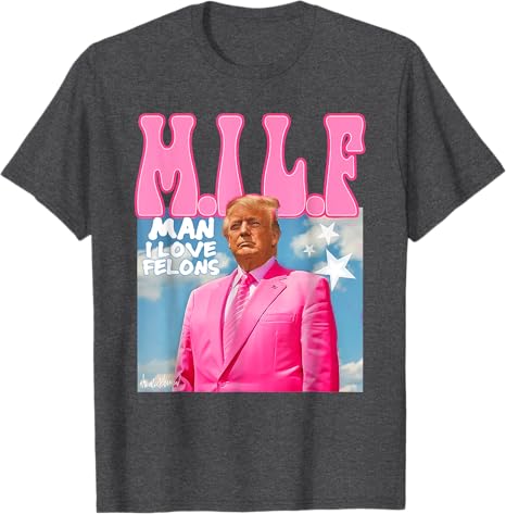 M.I.L.F Man I Love Felons Shirt, Gift For Trump Fans, Election 2024