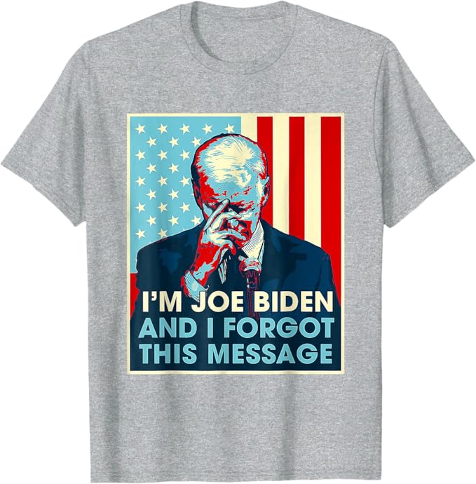 I'm Joe Biden And I Forgot This Message Shirt, Election 2024