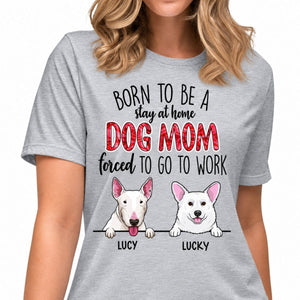 Funny dog mom shirt, personalized gift for dog lovers - Stay at home dog mom, custom t-shirt for dog lovers