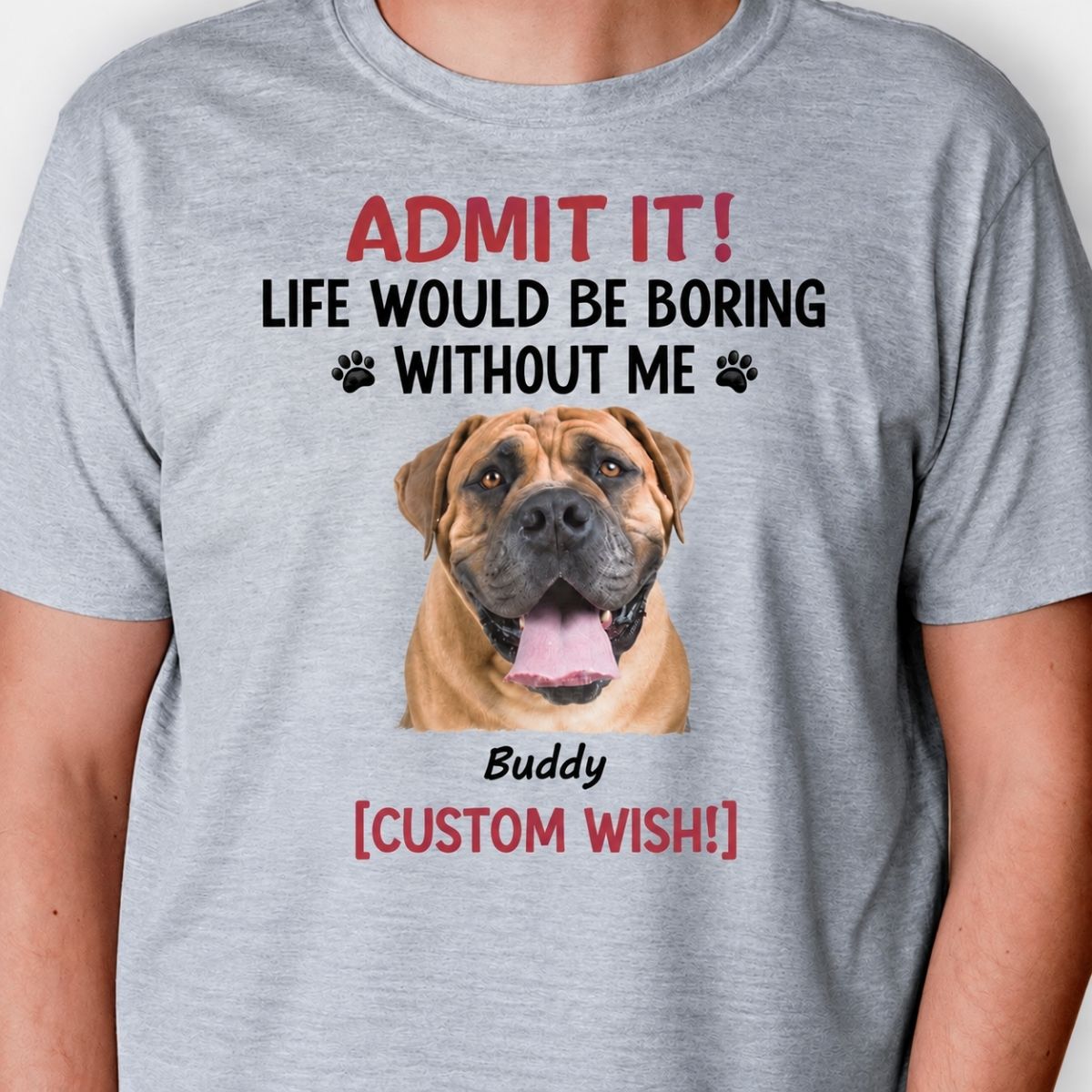Dog mom Dog dad shirt, gift for dog lovers - Life would be boring without me, custom photo, custom t-shirt for dog lovers