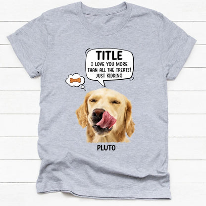 Dog dad shirt, Father's Day gift for dog lovers - Love you more than all the treats, custom photo, custom t-shirt for dog lovers