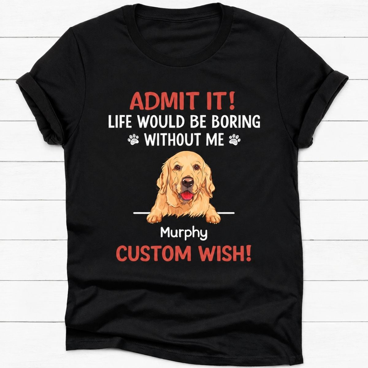 Personalized dog shirt, gift for dog lovers - Life would be boring without me dark shirt, custom t-shirt for dog lovers