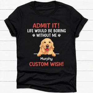 Personalized dog shirt, gift for dog lovers - Life would be boring without me dark shirt, custom t-shirt for dog lovers