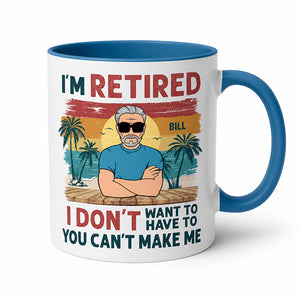 I'm Retired I Don't Want To You Can't Make Me, Personalized Mug For Dad & Grandpa, Retirement Gift for Him
