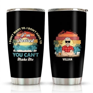 I'm Retired You Can't Make Me Tumbler, Funny Retirement Gift for Men, Personalized Beach Retirement Tumbler for Dad Grandpa