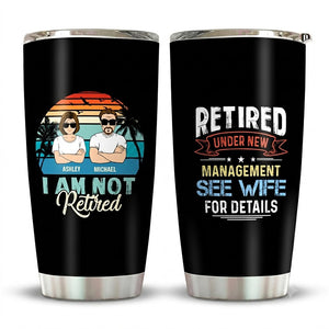 I'm Not Retired I'm Under New Management, Personalized Tumbler, Gifts for Him