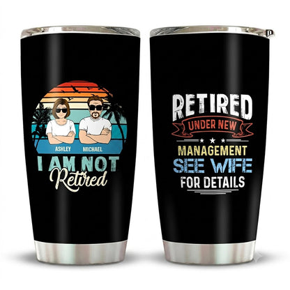 I'm Not Retired I'm Under New Management, Personalized Tumbler, Gifts for Him