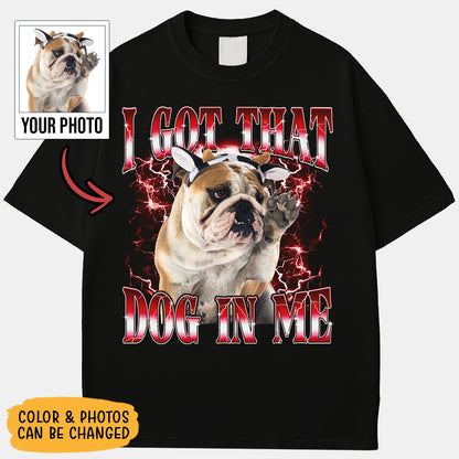 I Got That Dog Boothleg Custom Photo Shirt, Washed Tee, Gifts for Dog Lovers