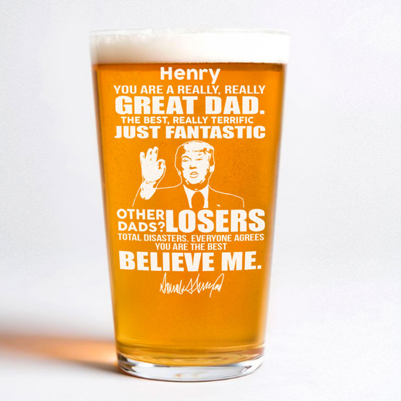 You Are A Really Really Great Dad The Best Really Terrific Trump, Personalized Engraved Beer Glass, , Election 2024
