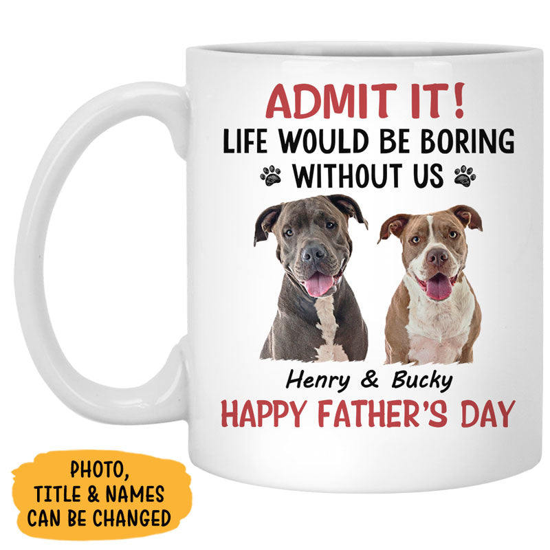 Personalized Mugs For Dog Lovers, Life Would Be Boring Without Me, Gift For Dog Dad Dog Mom